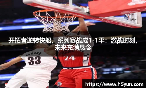 开拓者逆转快船，系列赛战成1-1平：激战时刻，未来充满悬念