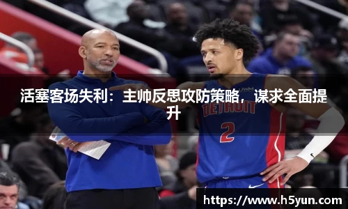 活塞客场失利：主帅反思攻防策略，谋求全面提升