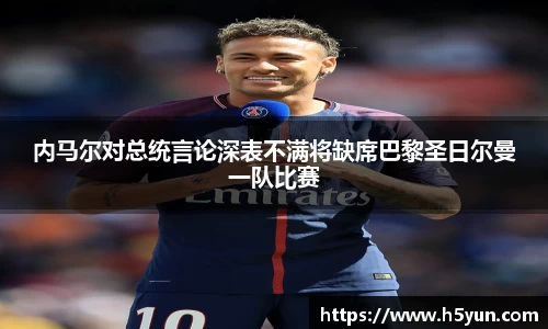 内马尔对总统言论深表不满将缺席巴黎圣日尔曼一队比赛