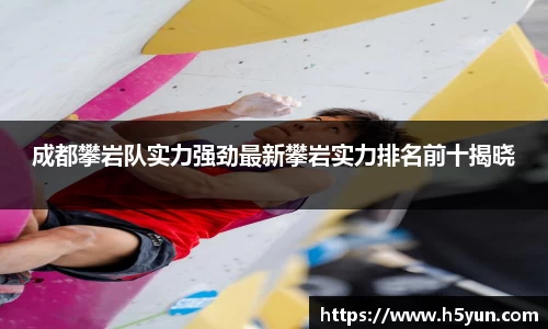 成都攀岩队实力强劲最新攀岩实力排名前十揭晓