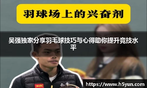 吴强独家分享羽毛球技巧与心得助你提升竞技水平