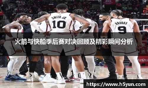 火箭与快船季后赛对决回顾及精彩瞬间分析