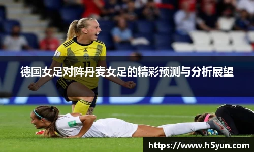 德国女足对阵丹麦女足的精彩预测与分析展望