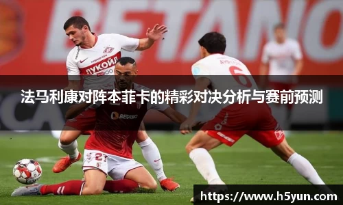 法马利康对阵本菲卡的精彩对决分析与赛前预测