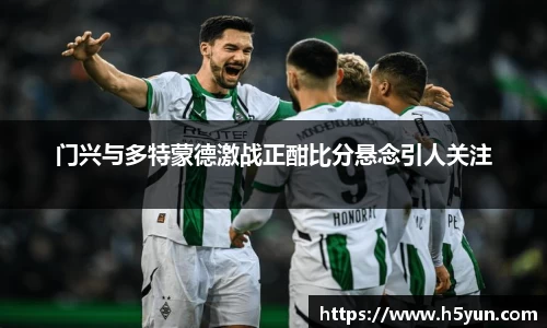 门兴与多特蒙德激战正酣比分悬念引人关注