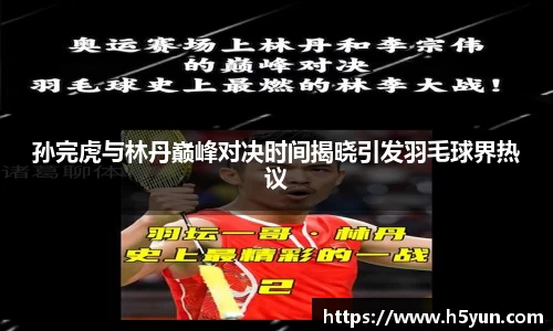 孙完虎与林丹巅峰对决时间揭晓引发羽毛球界热议