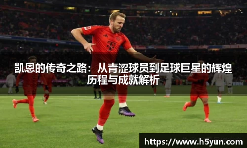 凯恩的传奇之路：从青涩球员到足球巨星的辉煌历程与成就解析