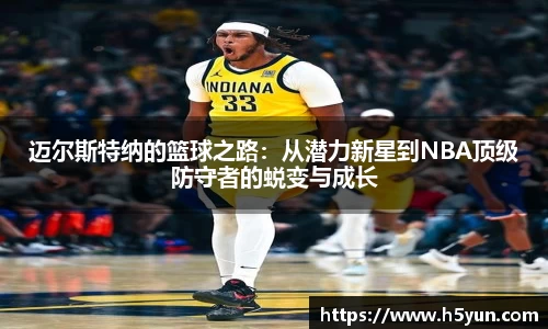 迈尔斯特纳的篮球之路：从潜力新星到NBA顶级防守者的蜕变与成长