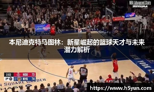 本尼迪克特马图林：新星崛起的篮球天才与未来潜力解析