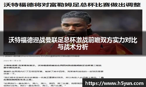 沃特福德迎战曼联足总杯激战前瞻双方实力对比与战术分析