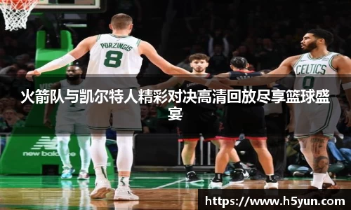 火箭队与凯尔特人精彩对决高清回放尽享篮球盛宴