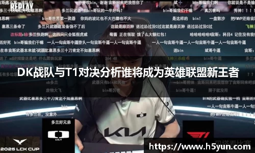 DK战队与T1对决分析谁将成为英雄联盟新王者